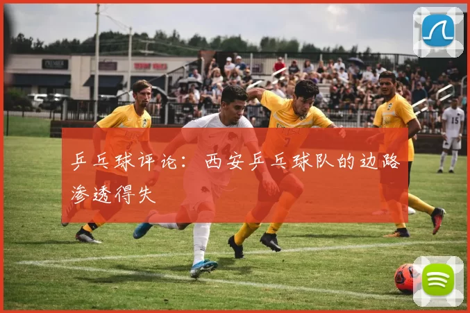 乒乓球评论：西安乒乓球队的边路渗透得失