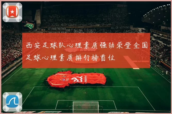 西安足球队心理素质强劲荣登全国足球心理素质排行榜首位